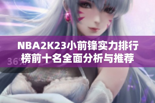 NBA2K23小前锋实力排行榜前十名全面分析与推荐