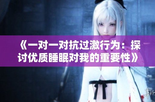 《一对一对抗过激行为：探讨优质睡眠对我的重要性》