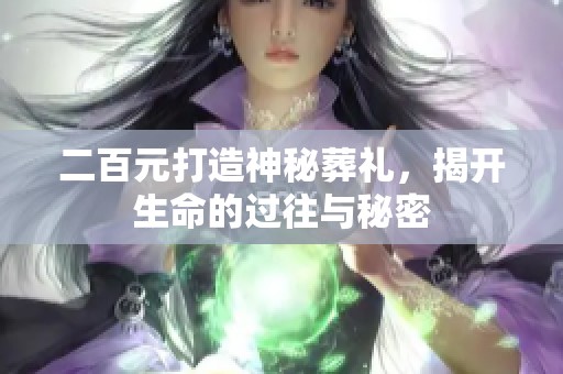 二百元打造神秘葬礼，揭开生命的过往与秘密