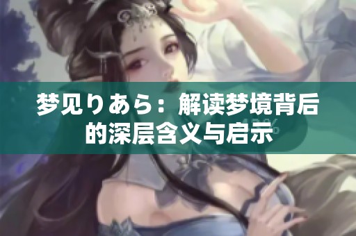 梦见りあら：解读梦境背后的深层含义与启示