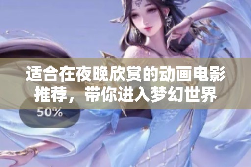 适合在夜晚欣赏的动画电影推荐，带你进入梦幻世界