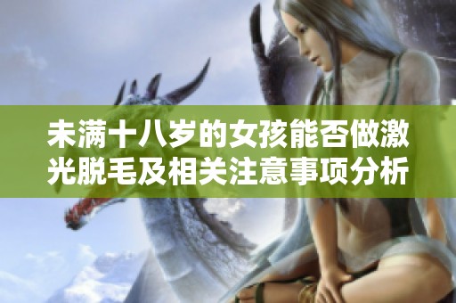 未满十八岁的女孩能否做激光脱毛及相关注意事项分析