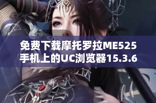 免费下载摩托罗拉ME525手机上的UC浏览器15.3.6版本