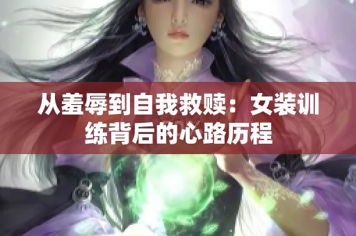 从羞辱到自我救赎：女装训练背后的心路历程