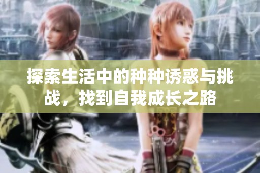 探索生活中的种种诱惑与挑战，找到自我成长之路
