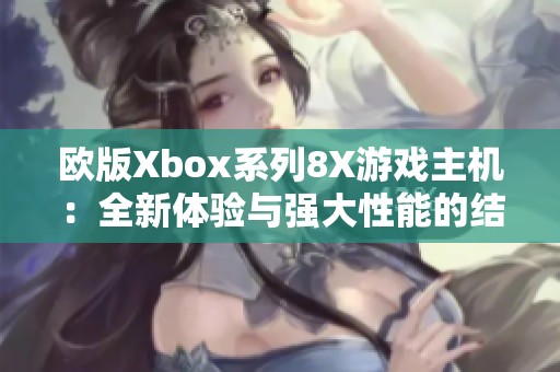 欧版Xbox系列8X游戏主机：全新体验与强大性能的结合