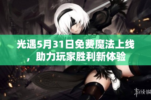 光遇5月31日免费魔法上线，助力玩家胜利新体验