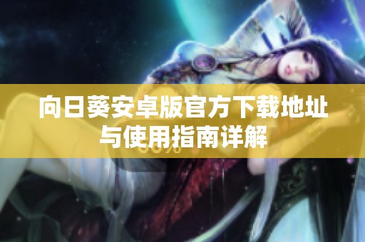 向日葵安卓版官方下载地址与使用指南详解