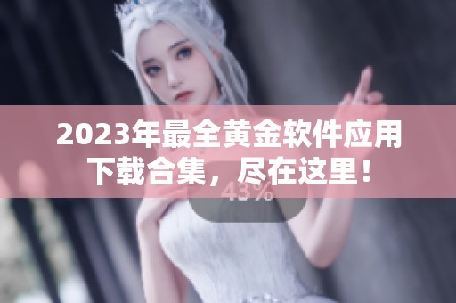 2023年最全黄金软件应用下载合集，尽在这里！