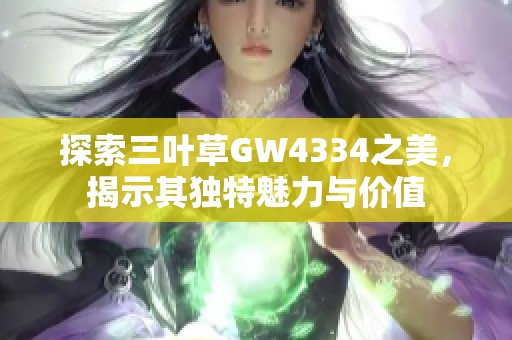 探索三叶草GW4334之美，揭示其独特魅力与价值