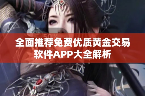 全面推荐免费优质黄金交易软件APP大全解析