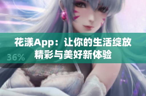 花漾App：让你的生活绽放精彩与美好新体验