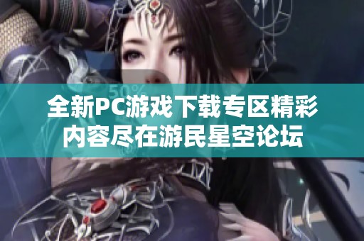 全新PC游戏下载专区精彩内容尽在游民星空论坛