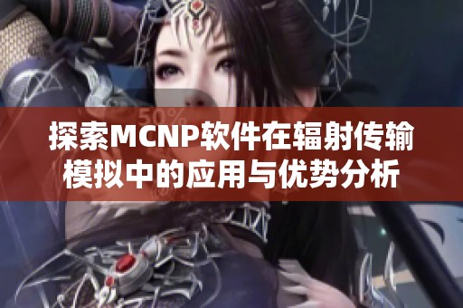 探索MCNP软件在辐射传输模拟中的应用与优势分析