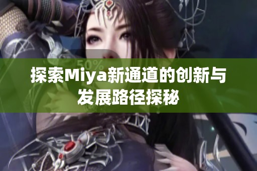 探索Miya新通道的创新与发展路径探秘