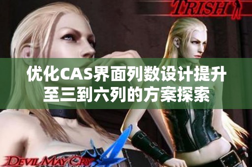 优化CAS界面列数设计提升至三到六列的方案探索