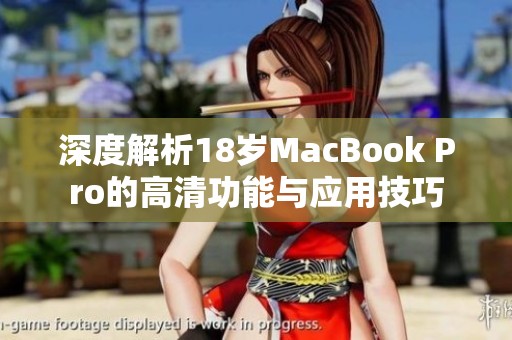 深度解析18岁MacBook Pro的高清功能与应用技巧