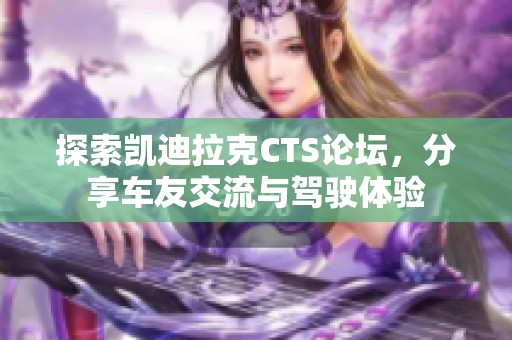 探索凯迪拉克CTS论坛，分享车友交流与驾驶体验