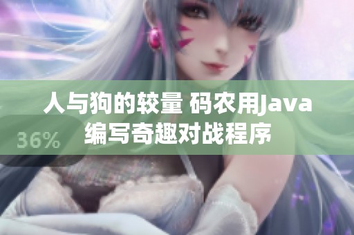 人与狗的较量 码农用Java编写奇趣对战程序