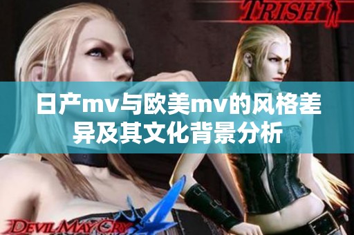 日产mv与欧美mv的风格差异及其文化背景分析