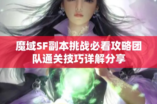 魔域SF副本挑战必看攻略团队通关技巧详解分享