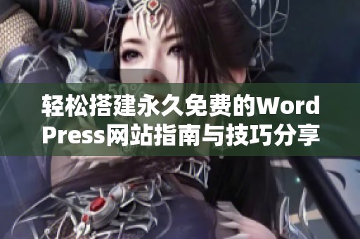 轻松搭建永久免费的WordPress网站指南与技巧分享