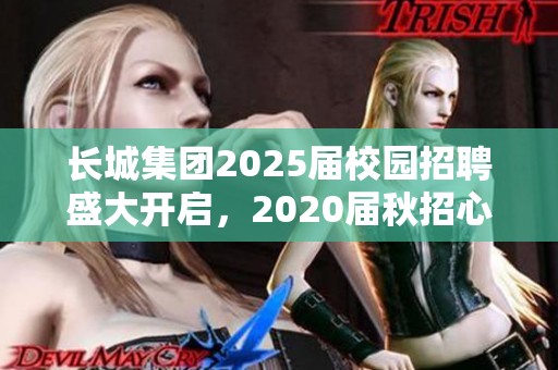 长城集团2025届校园招聘盛大开启，2020届秋招心得分享