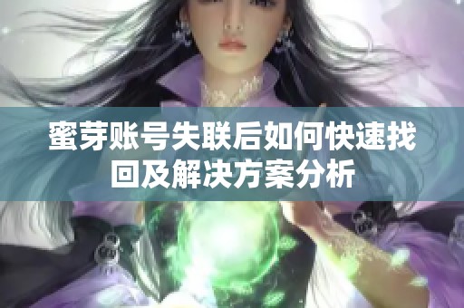 蜜芽账号失联后如何快速找回及解决方案分析