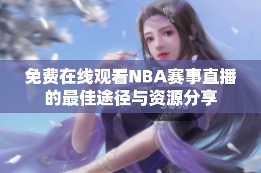 免费在线观看NBA赛事直播的最佳途径与资源分享