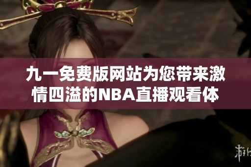 九一免费版网站为您带来激情四溢的NBA直播观看体验