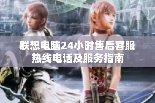 联想电脑24小时售后客服热线电话及服务指南