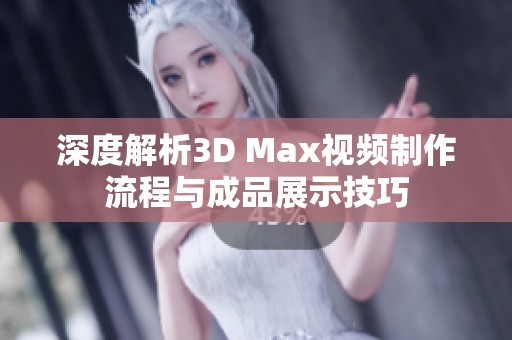 深度解析3D Max视频制作流程与成品展示技巧