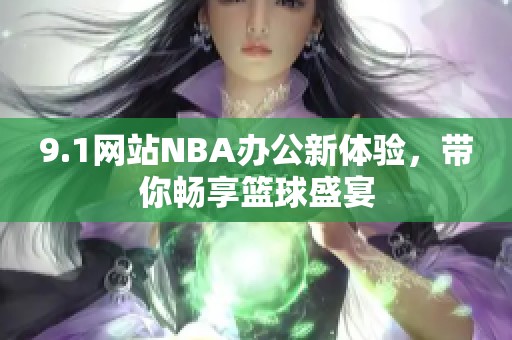 9.1网站NBA办公新体验，带你畅享篮球盛宴