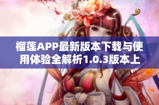 榴莲APP最新版本下载与使用体验全解析1.0.3版本上线