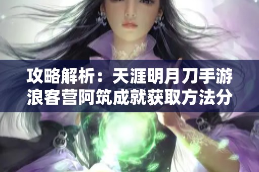 攻略解析：天涯明月刀手游浪客营阿筑成就获取方法分享