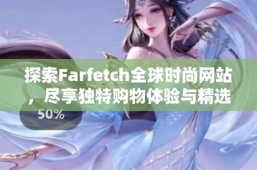 探索Farfetch全球时尚网站，尽享独特购物体验与精选品牌