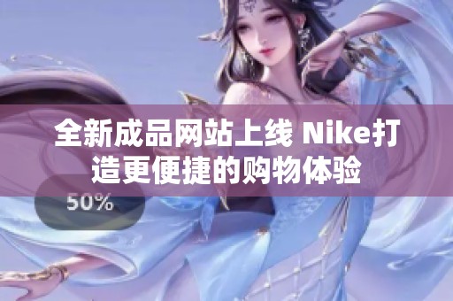 全新成品网站上线 Nike打造更便捷的购物体验