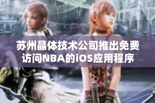 苏州晶体技术公司推出免费访问NBA的iOS应用程序