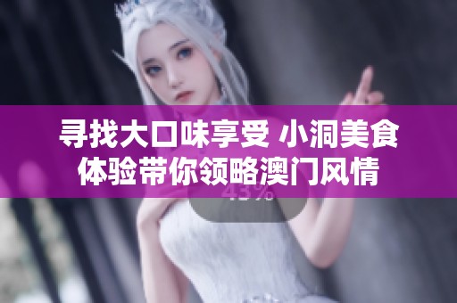 寻找大口味享受 小洞美食体验带你领略澳门风情
