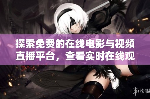 探索免费的在线电影与视频直播平台，查看实时在线观看人数
