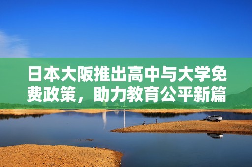 日本大阪推出高中与大学免费政策，助力教育公平新篇章