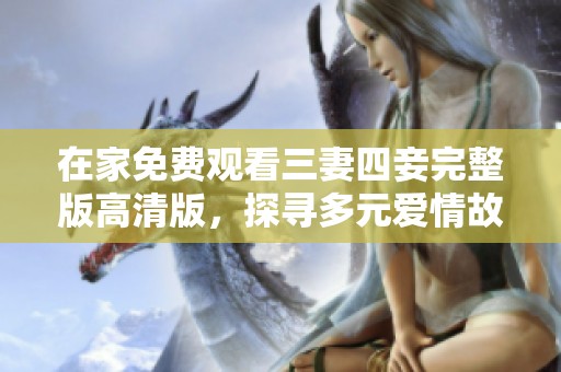 在家免费观看三妻四妾完整版高清版，探寻多元爱情故事