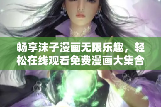 畅享沫子漫画无限乐趣，轻松在线观看免费漫画大集合