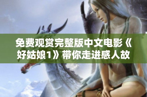 免费观赏完整版中文电影《好姑娘1》带你走进感人故事