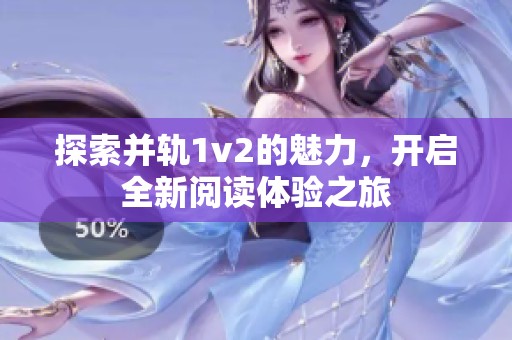 探索并轨1v2的魅力，开启全新阅读体验之旅