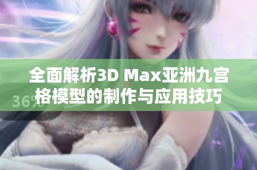 全面解析3D Max亚洲九宫格模型的制作与应用技巧