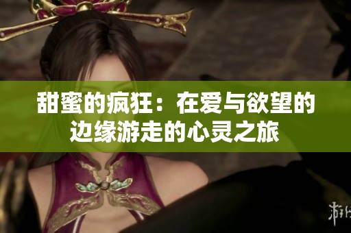 甜蜜的疯狂：在爱与欲望的边缘游走的心灵之旅
