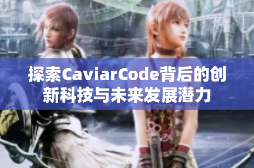 探索CaviarCode背后的创新科技与未来发展潜力