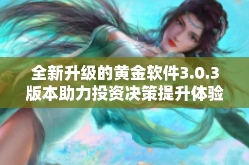 全新升级的黄金软件3.0.3版本助力投资决策提升体验