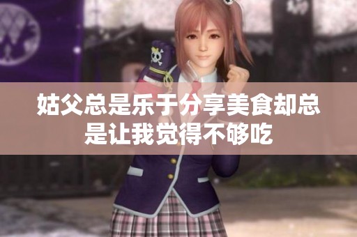 姑父总是乐于分享美食却总是让我觉得不够吃